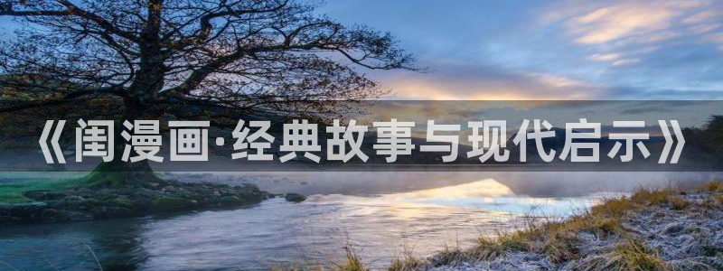 喵趣漫画官网正版下载：《闺漫画·经典故事与现代启示》